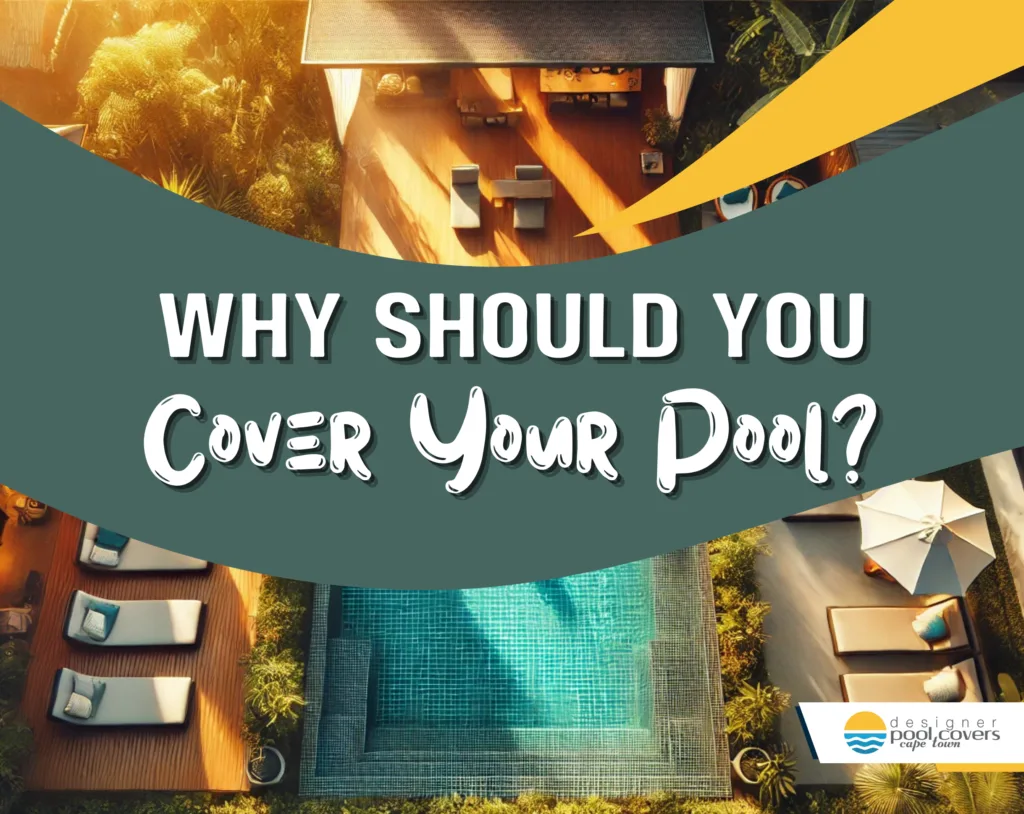 Aerial view of a pool and lounge area with text overlay: 'Why Should You Cover Your Pool?' accompanied by the Designer Pool Covers logo.