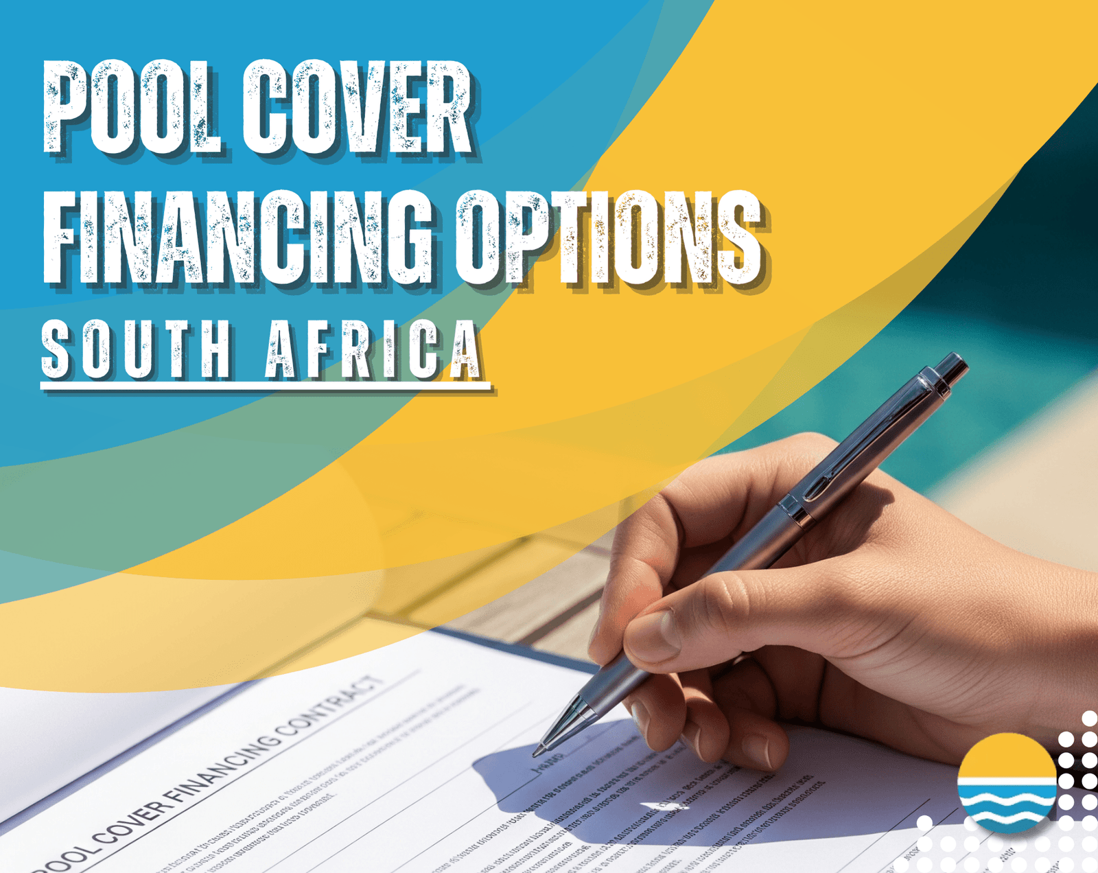 A person signs a pool cover financing contract with a pen; text reads "Pool Cover Financing Options South Africa" on a colorful blue and yellow background.