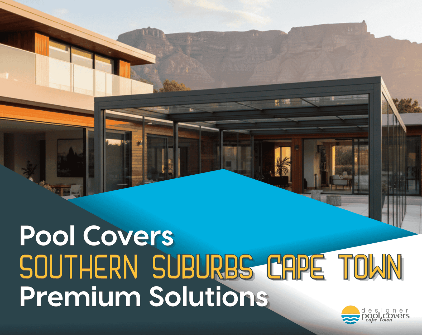 Modern house with glass walls and a sleek pool cover structure, set against the backdrop of Cape Town’s Table Mountain. Text promotes pool cover solutions in the Southern Suburbs.
